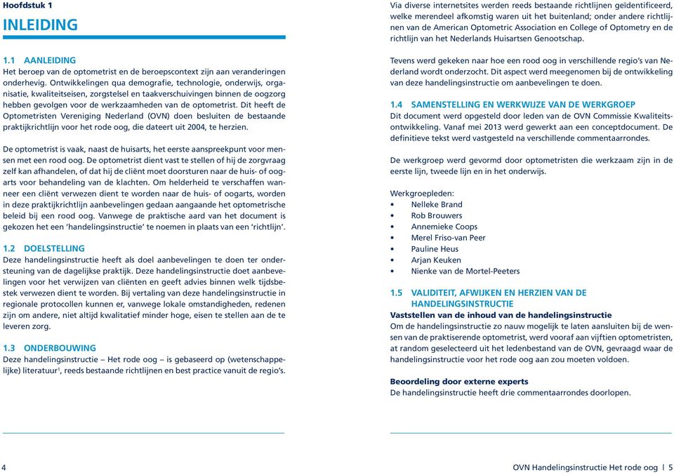 Dit heeft de Optometristen Vereniging Nederland (OVN) doen besluiten de bestaande praktijkrichtlijn voor het rode oog, die dateert uit 2004, te herzien.