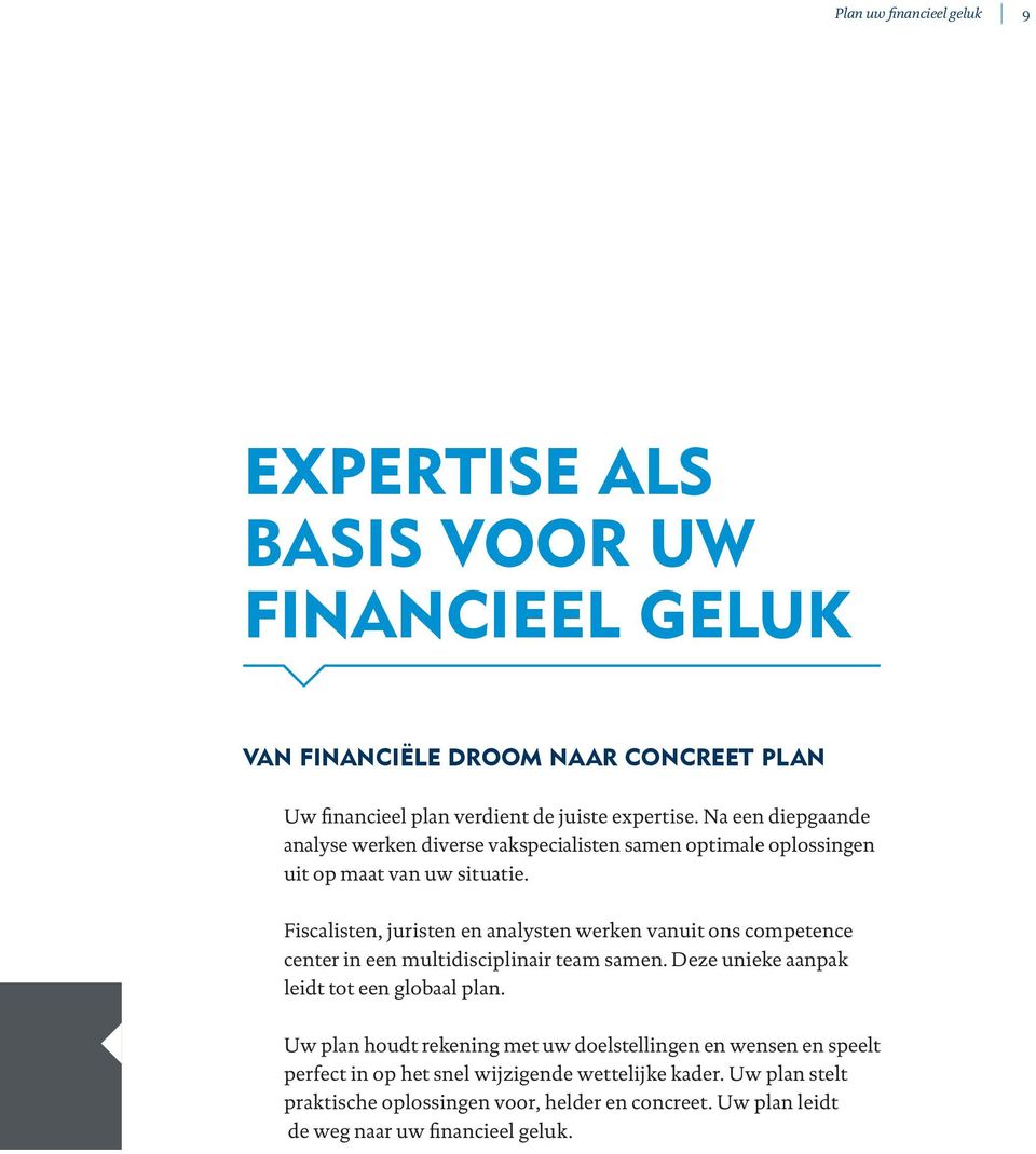 Fiscalisten, juristen en analysten werken vanuit ons competence center in een multidisciplinair team samen. Deze unieke aanpak leidt tot een globaal plan.