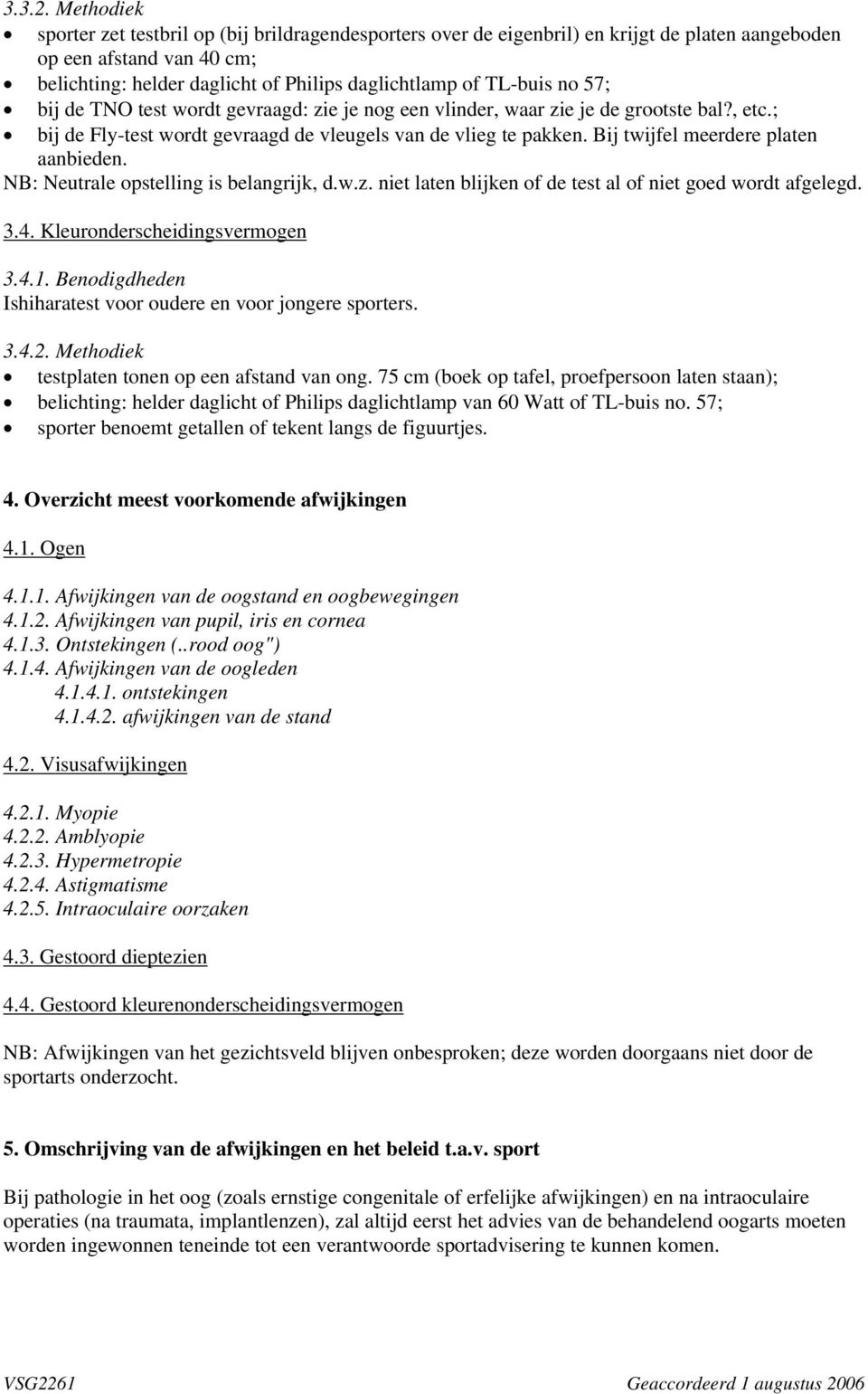 no 57; bij de TNO test wordt gevraagd: zie je nog een vlinder, waar zie je de grootste bal?, etc.; bij de Fly-test wordt gevraagd de vleugels van de vlieg te pakken.