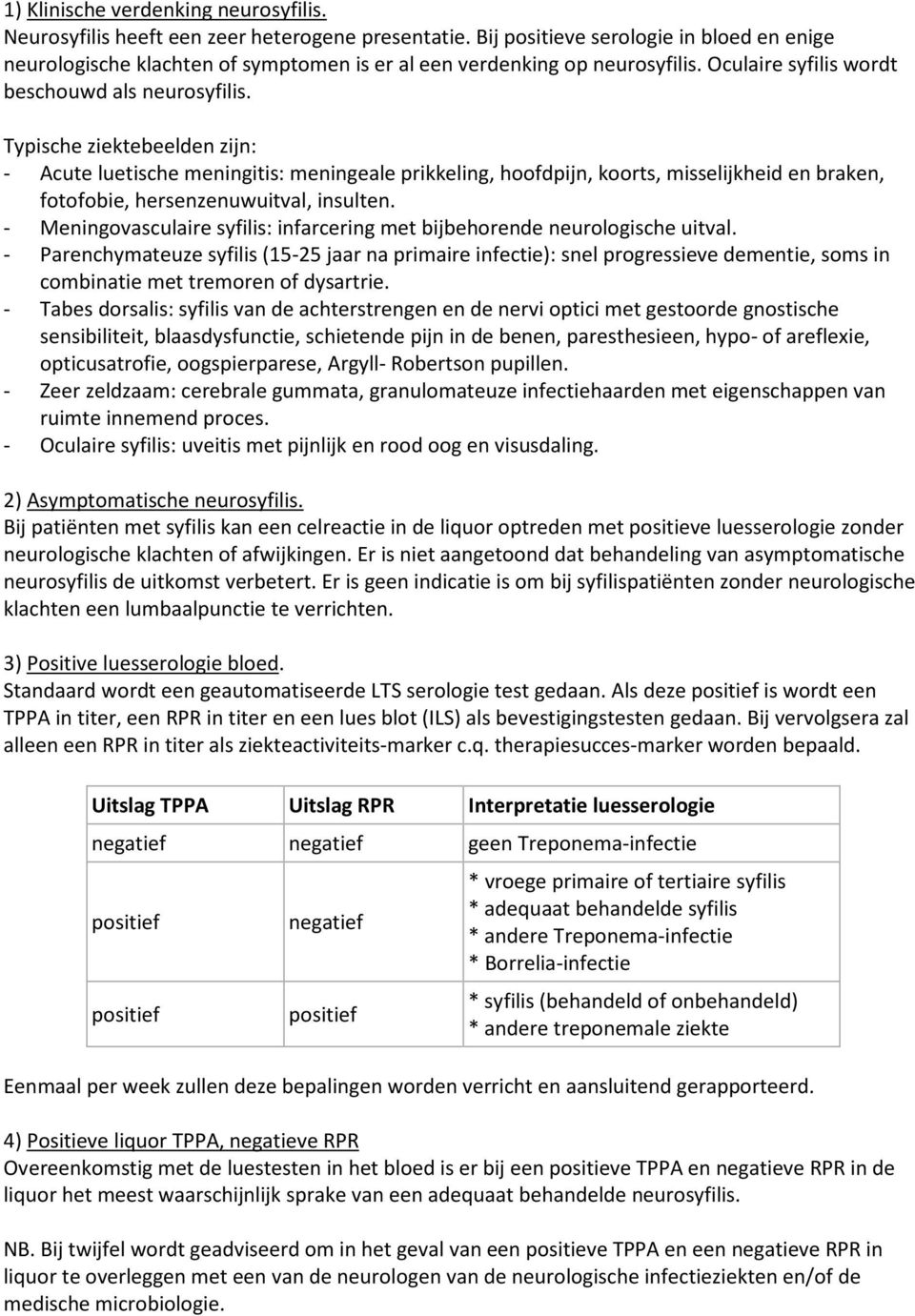 Typische ziektebeelden zijn: - Acute luetische meningitis: meningeale prikkeling, hoofdpijn, koorts, misselijkheid en braken, fotofobie, hersenzenuwuitval, insulten.