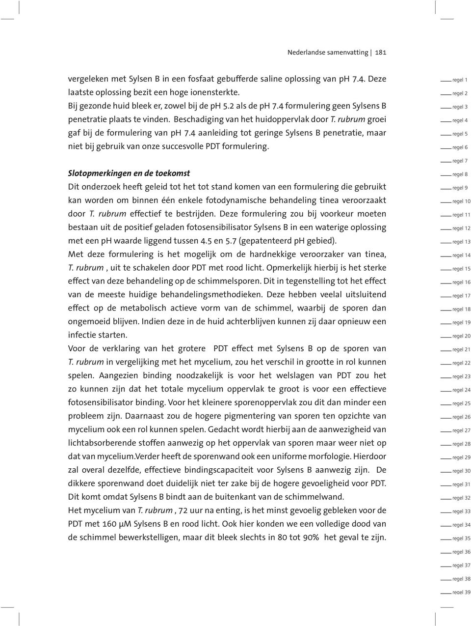 rubrum groei gaf bij de formulering van ph 7.4 aanleiding tot geringe Sylsens B penetratie, maar niet bij gebruik van onze succesvolle PDT formulering.