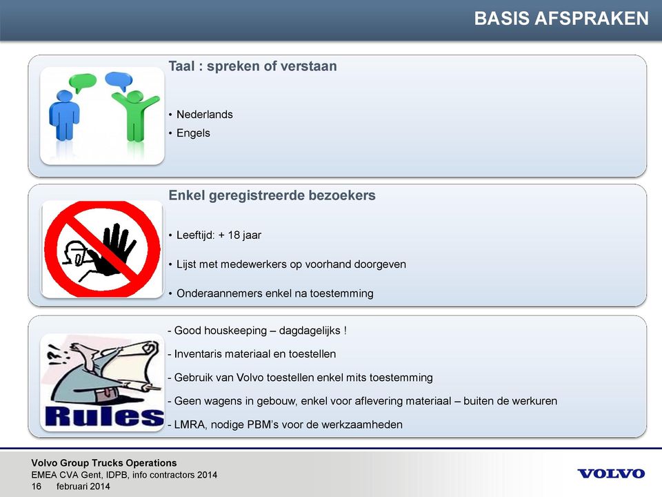 - Inventaris materiaal en toestellen - Gebruik van Volvo toestellen enkel mits toestemming - Geen wagens in