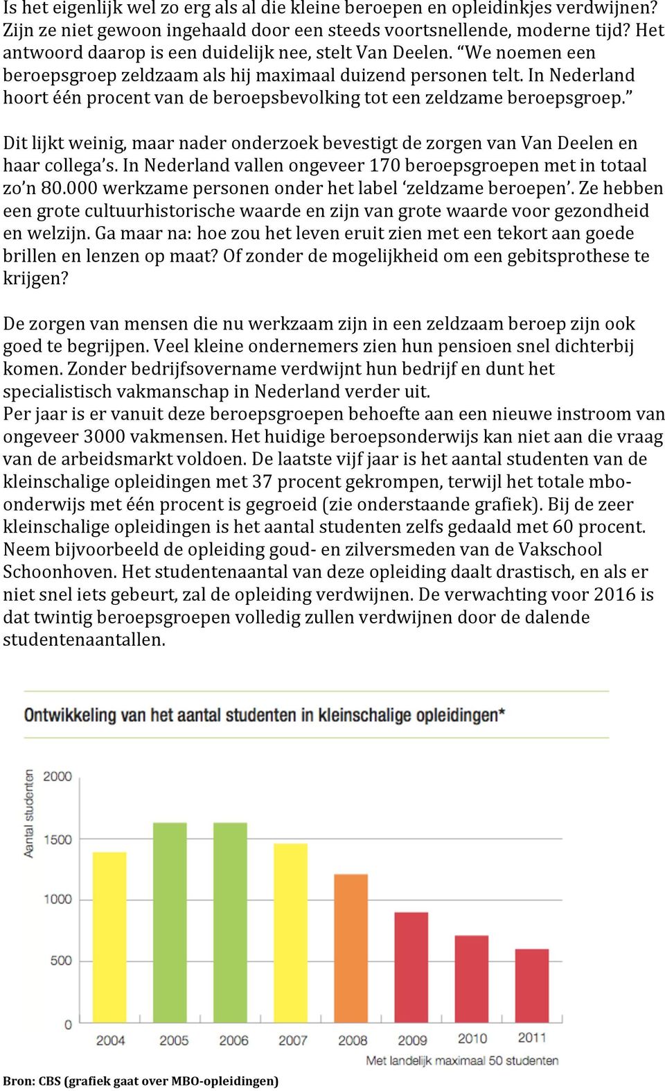 In Nederland hoort één procent van de beroepsbevolking tot een zeldzame beroepsgroep. Dit lijkt weinig, maar nader onderzoek bevestigt de zorgen van Van Deelen en haar collega s.