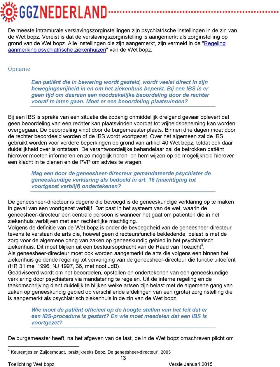 Alle instellingen die zijn aangemerkt, zijn vermeld in de "Regeling aanmerking psychiatrische ziekenhuizen" van de Wet bopz.