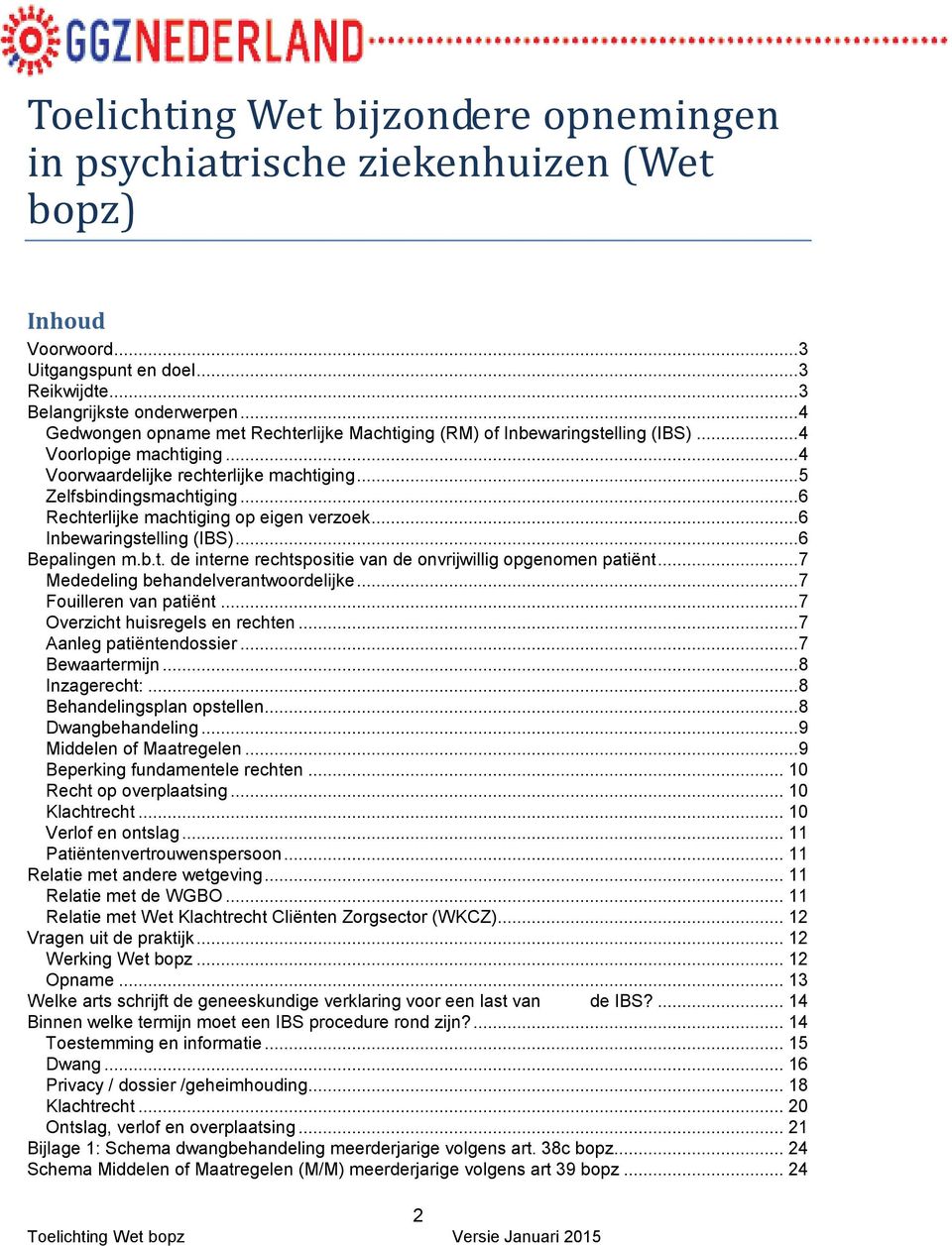 ..6 Rechterlijke machtiging op eigen verzoek...6 Inbewaringstelling (IBS)...6 Bepalingen m.b.t. de interne rechtspositie van de onvrijwillig opgenomen patiënt...7 Mededeling behandelverantwoordelijke.