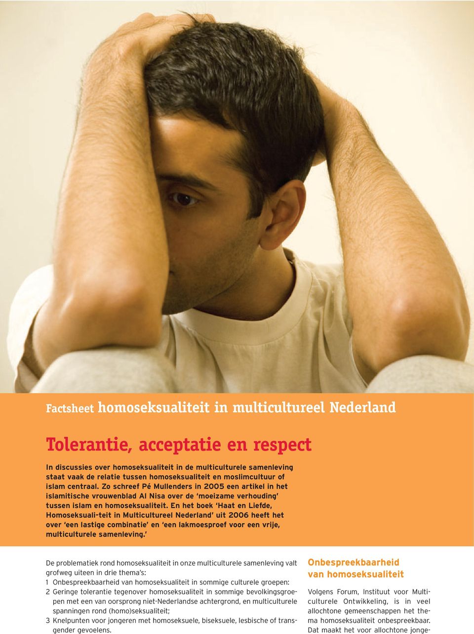 En het boek Haat en Liefde, Homoseksuali-teit in Multicultureel Nederland uit 2006 heeft het over een lastige combinatie en een lakmoesproef voor een vrije, multiculturele samenleving.