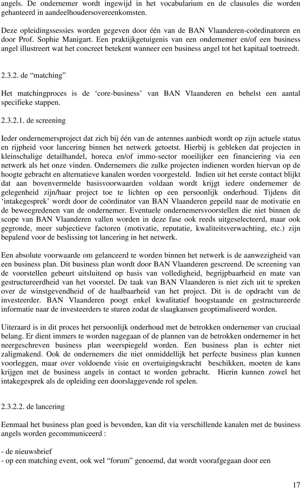 Een praktijkgetuigenis van een ondernemer en/of een business angel illustreert wat het concreet betekent wanneer een business angel tot het kapitaal toetreedt. 2.