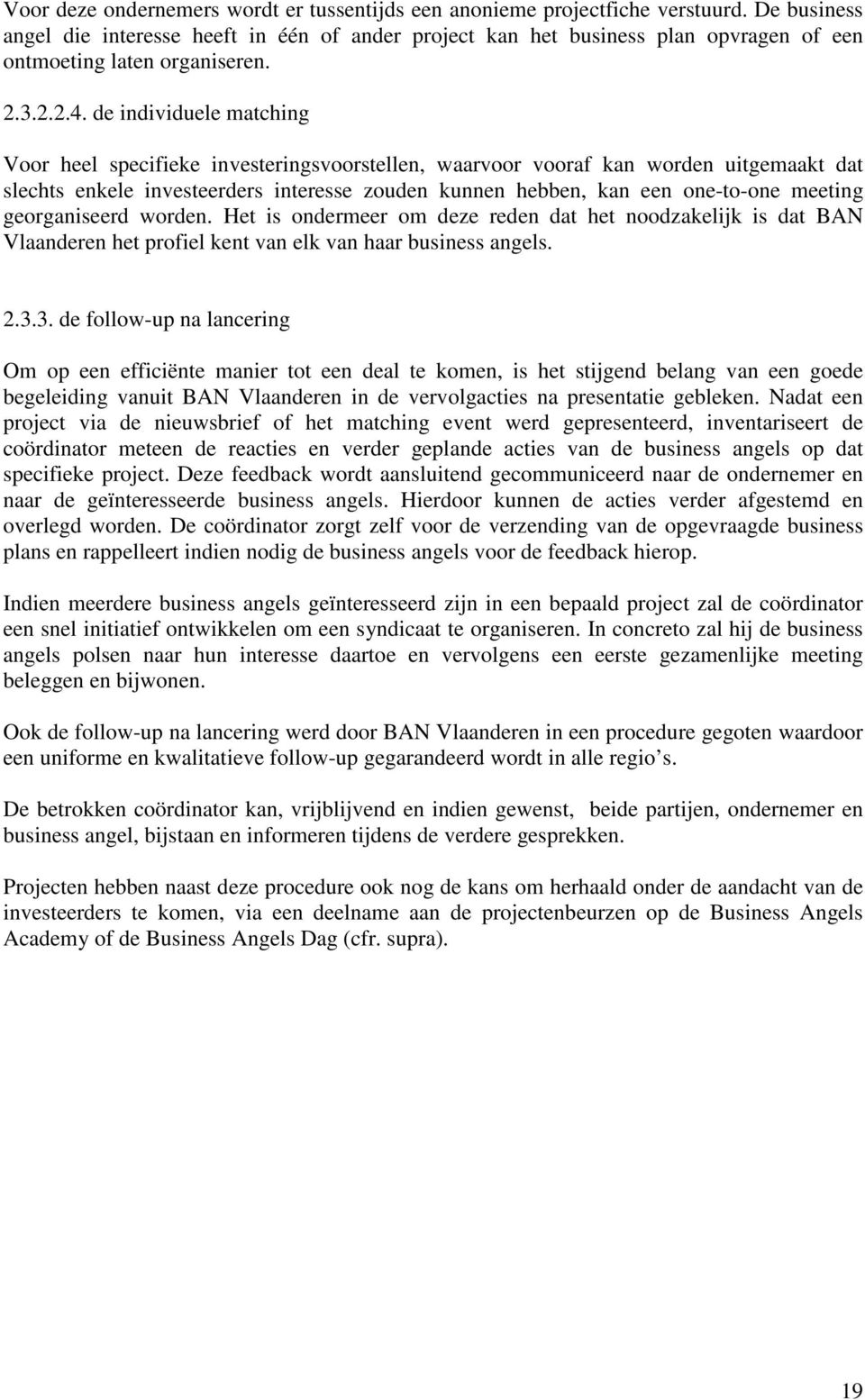 de individuele matching Voor heel specifieke investeringsvoorstellen, waarvoor vooraf kan worden uitgemaakt dat slechts enkele investeerders interesse zouden kunnen hebben, kan een one-to-one meeting