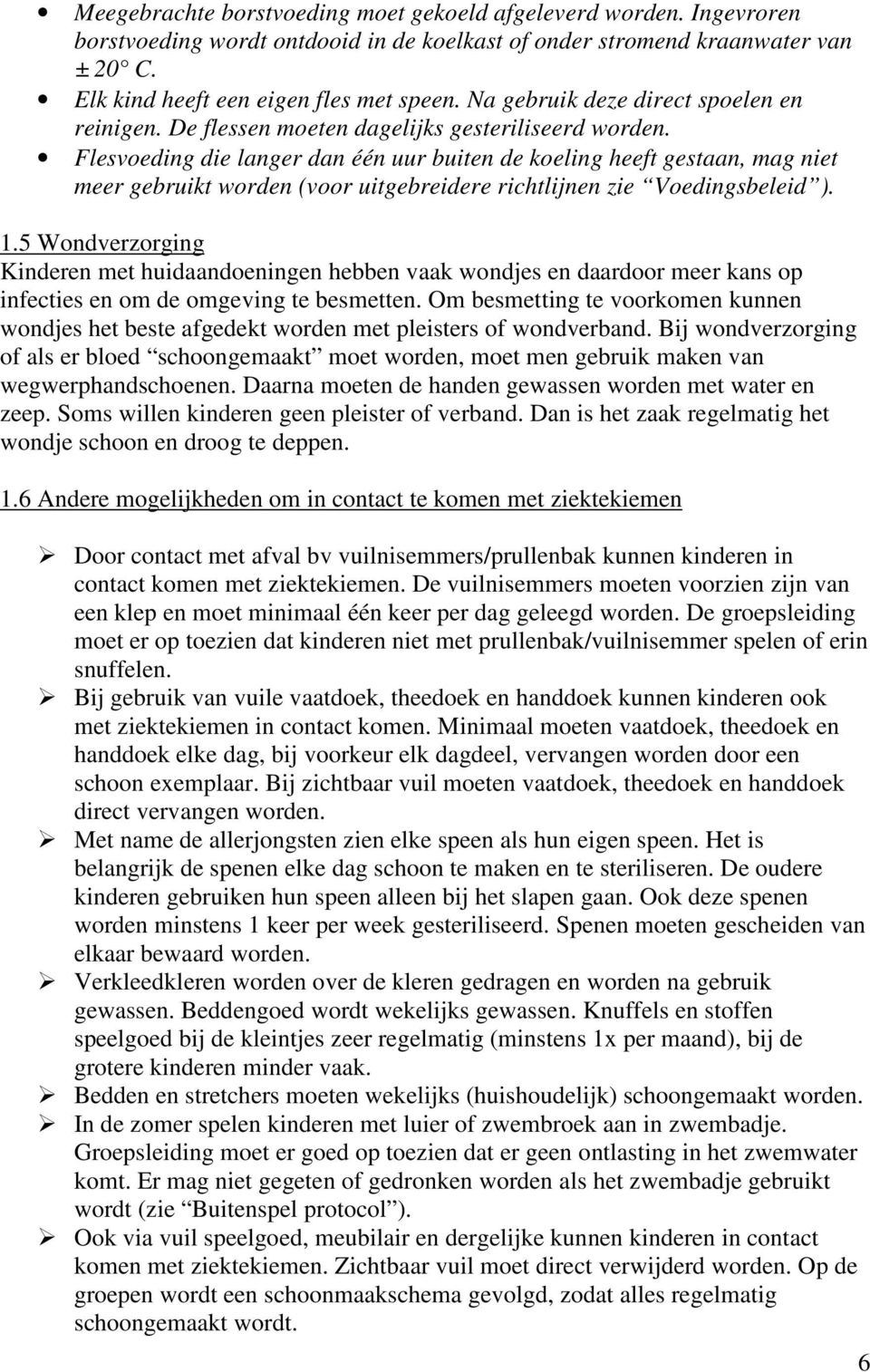 Flesvoeding die langer dan één uur buiten de koeling heeft gestaan, mag niet meer gebruikt worden (voor uitgebreidere richtlijnen zie Voedingsbeleid ). 1.