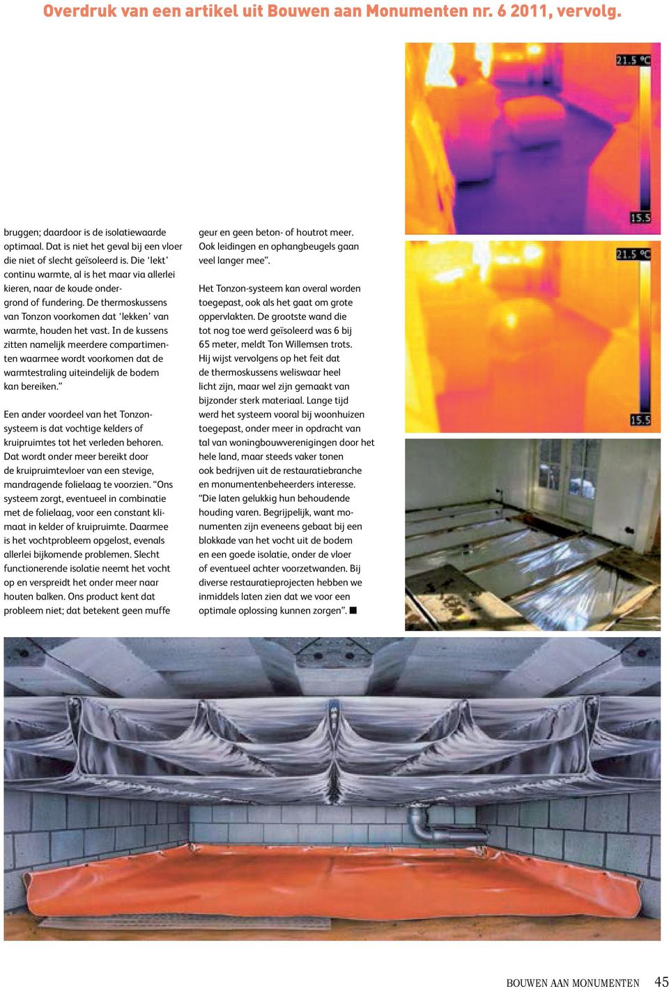 In de kussens zitten namelijk meerdere compartimenten waarmee wordt voorkomen dat de warmtestraling uiteindelijk de bodem kan bereiken.