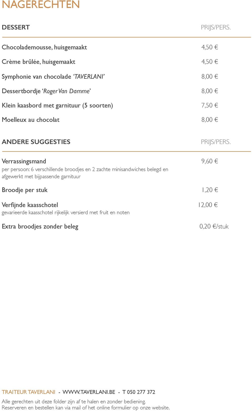 Klein kaasbord met garnituur (5 soorten) 7,50 Moelleux au chocolat 8,00 ANDERE SUGGESTIES PRIJS/PERS.