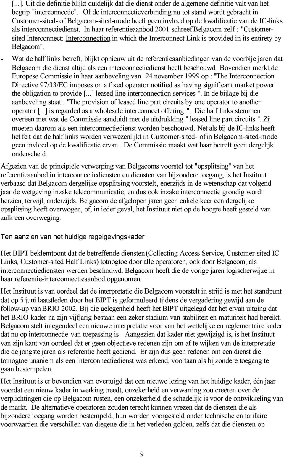 In haar referentieaanbod 2001 schreef Belgacom zelf : "Customersited Interconnect: Interconnection in which the Interconnect Link is provided in its entirety by Belgacom".