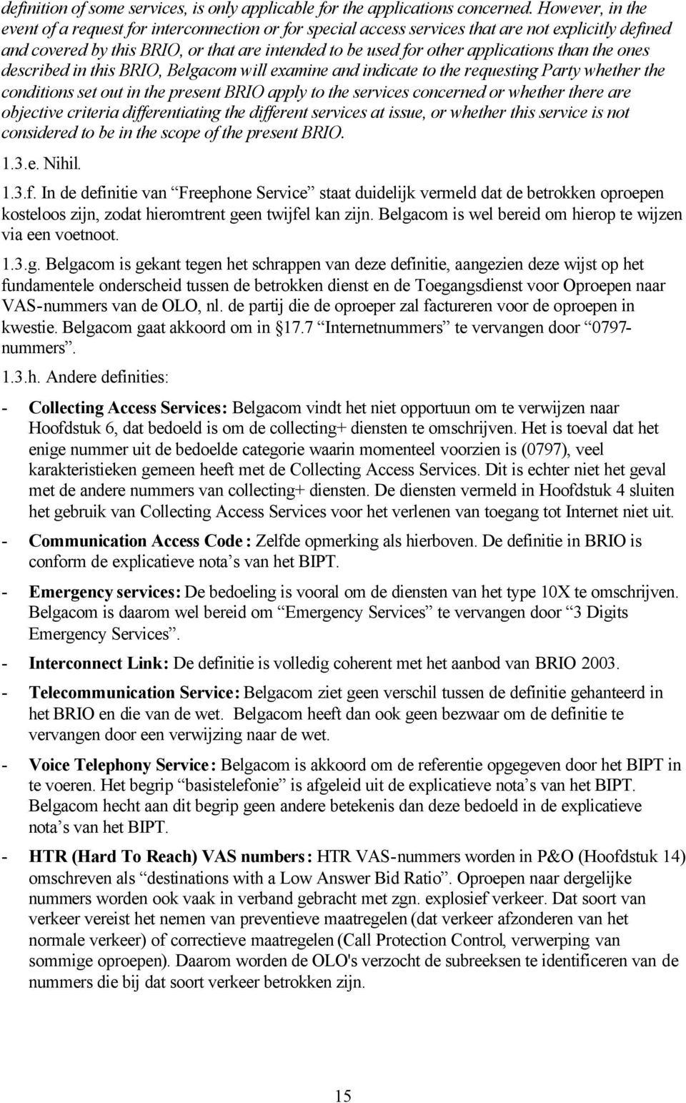 than the ones described in this BRIO, Belgacom will examine and indicate to the requesting Party whether the conditions set out in the present BRIO apply to the services concerned or whether there