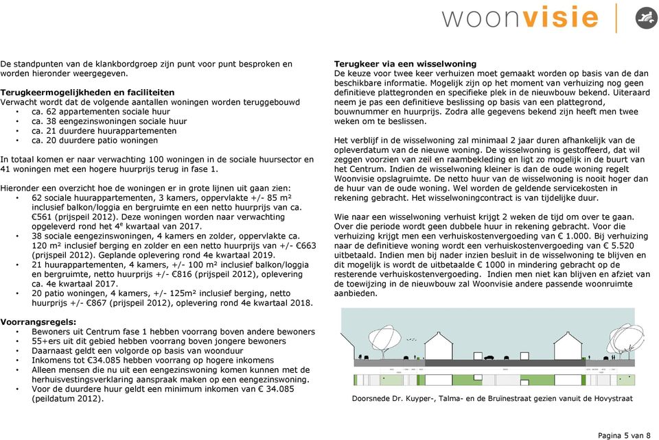 21 duurdere huurappartementen ca. 20 duurdere patio woningen In totaal komen er naar verwachting 100 woningen in de sociale huursector en 41 woningen met een hogere huurprijs terug in fase 1.