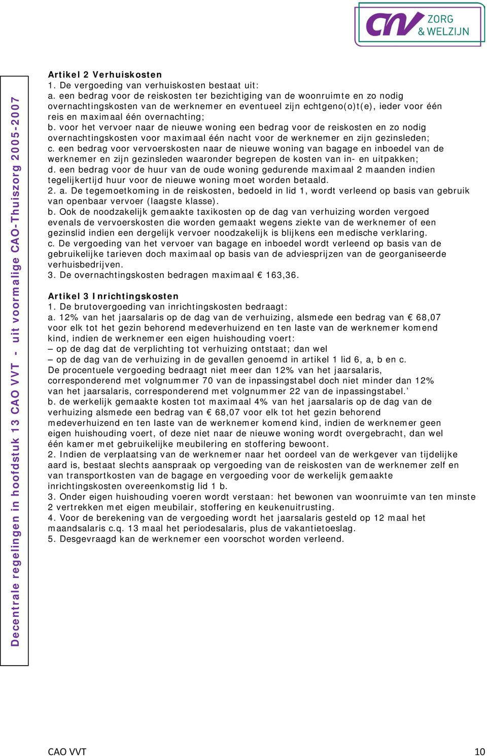 b. voor het vervoer naar de nieuwe woning een bedrag voor de reiskosten en zo nodig overnachtingskosten voor maximaal één nacht voor de werknemer en zijn gezinsleden; c.