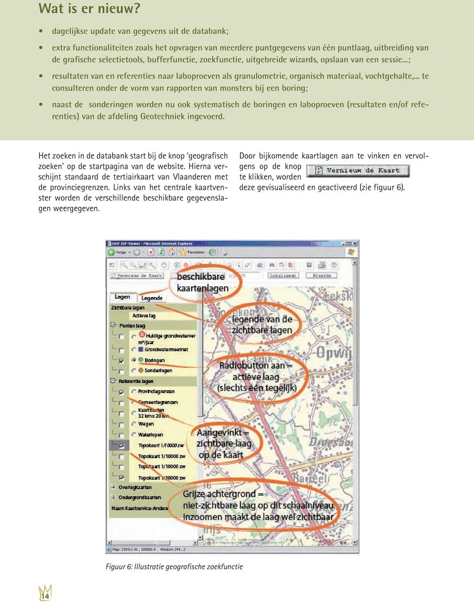 zoekfunctie, uitgebreide wizards, opslaan van een sessie...; resultaten van en referenties naar laboproeven als granulometrie, organisch materiaal, vochtgehalte,.