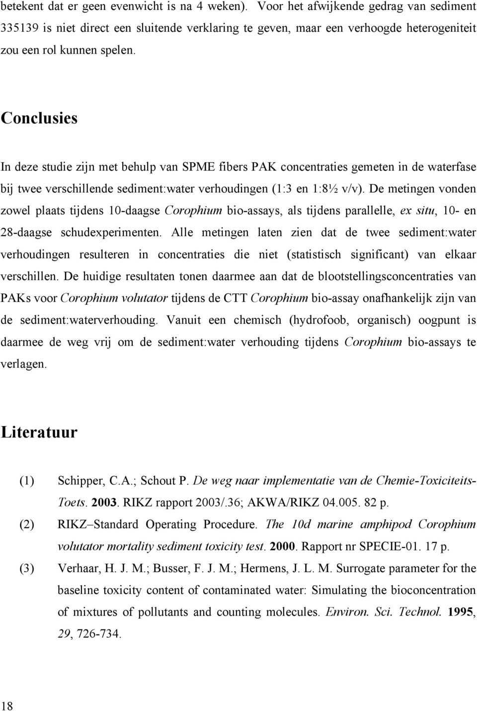 Conclusies In deze studie zijn met behulp van SPME fibers PAK concentraties gemeten in de waterfase bij twee verschillende sediment:water verhoudingen (1:3 en 1:8½ v/v).