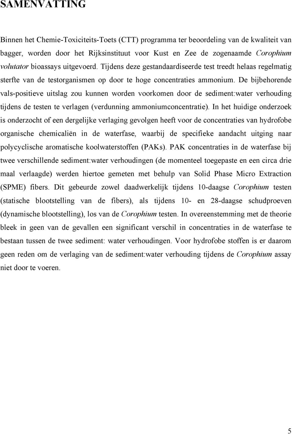 De bijbehorende vals-positieve uitslag zou kunnen worden voorkomen door de sediment:water verhouding tijdens de testen te verlagen (verdunning ammoniumconcentratie).