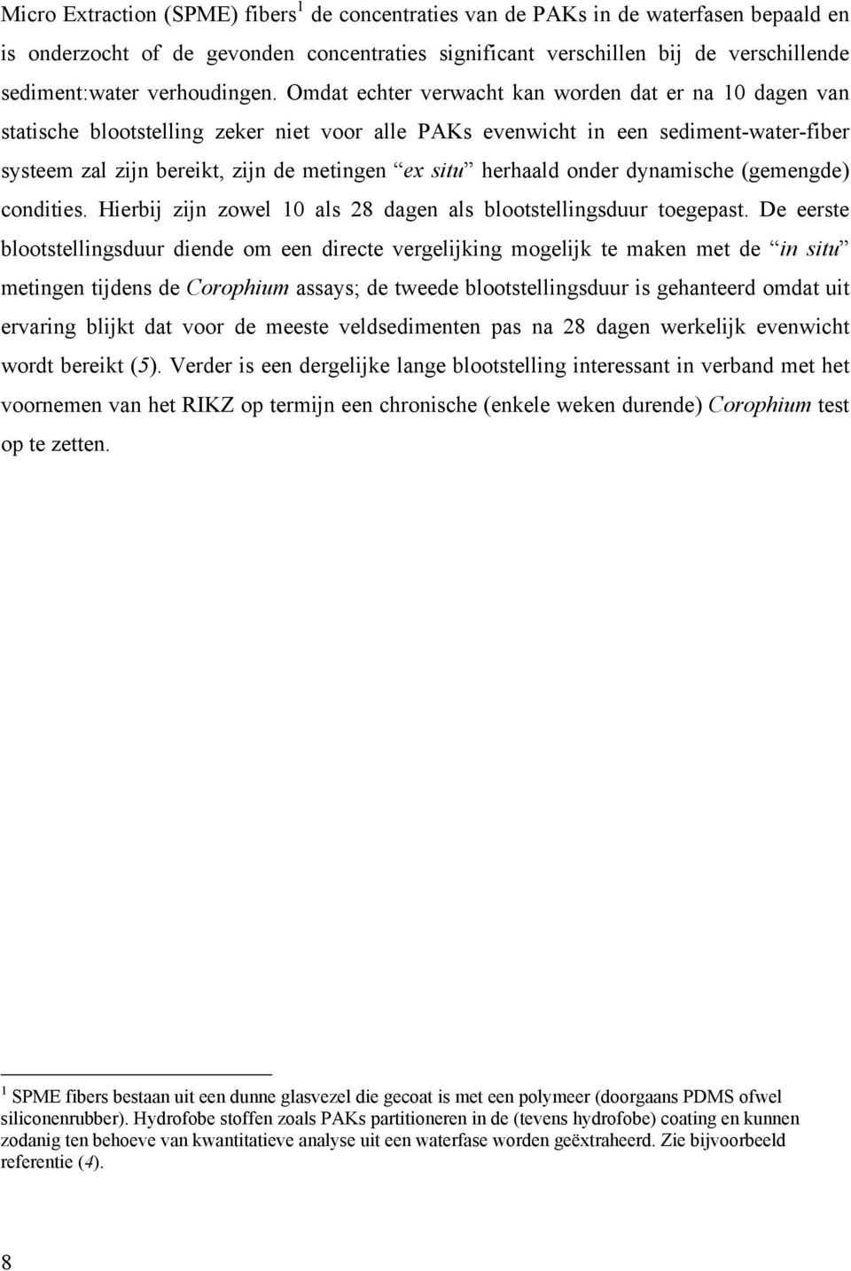 Omdat echter verwacht kan worden dat er na 10 dagen van statische blootstelling zeker niet voor alle PAKs evenwicht in een sediment-water-fiber systeem zal zijn bereikt, zijn de metingen ex situ