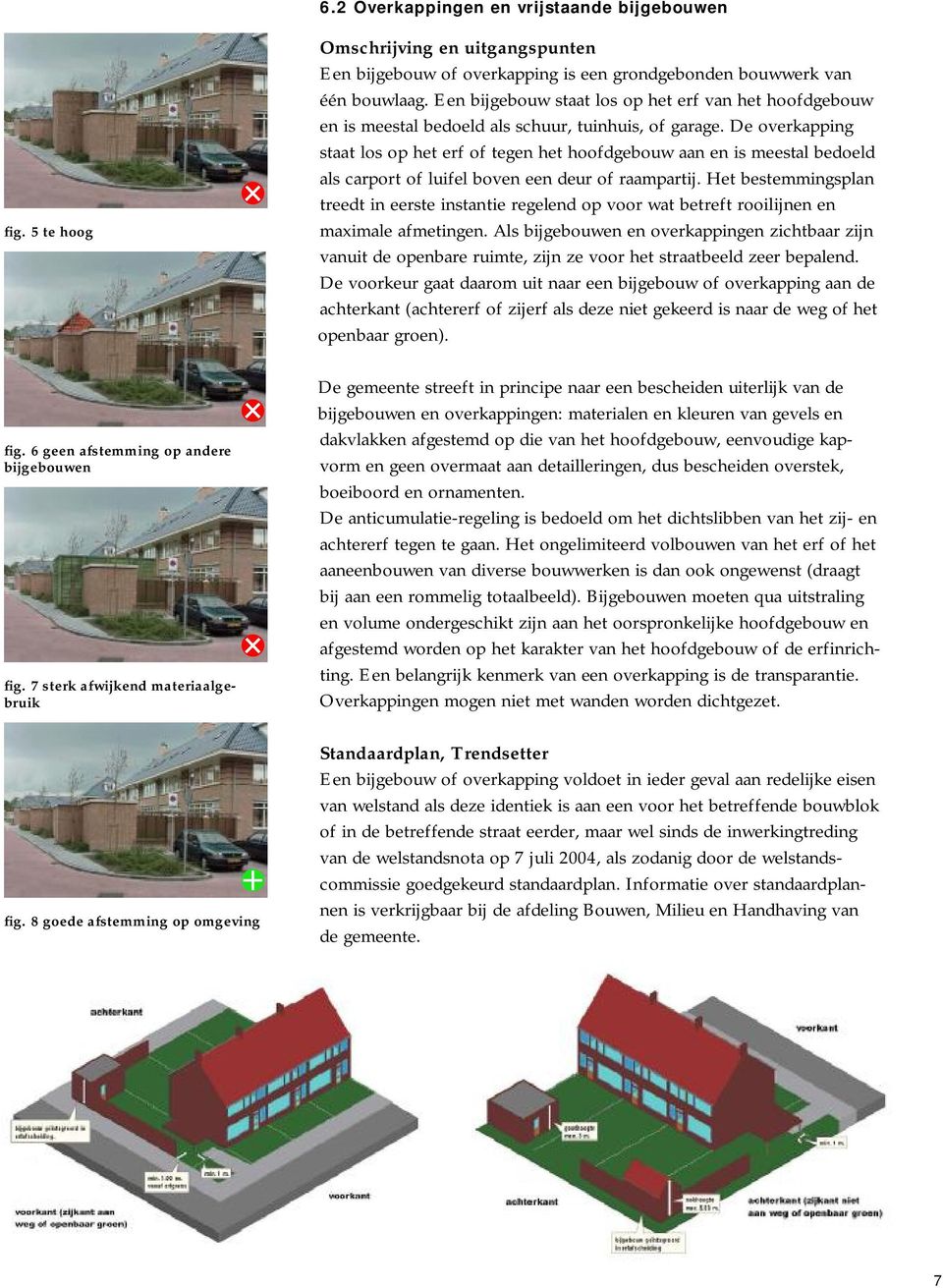 De overkapping staat los op het erf of tegen het hoofdgebouw aan en is meestal bedoeld als carport of luifel boven een deur of raampartij.