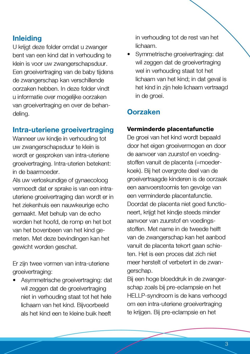 Intra-uteriene groeivertraging Wanneer uw kindje in verhouding tot uw zwangerschapsduur te klein is wordt er gesproken van intra-uteriene groeivertraging. Intra-uterien betekent: in de baarmoeder.