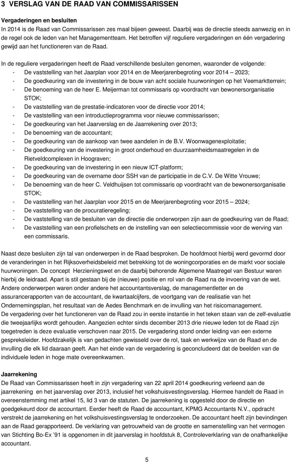 In de reguliere vergaderingen heeft de Raad verschillende besluiten genomen, waaronder de volgende: - De vaststelling van het Jaarplan voor 2014 en de Meerjarenbegroting voor 2014 2023; - De