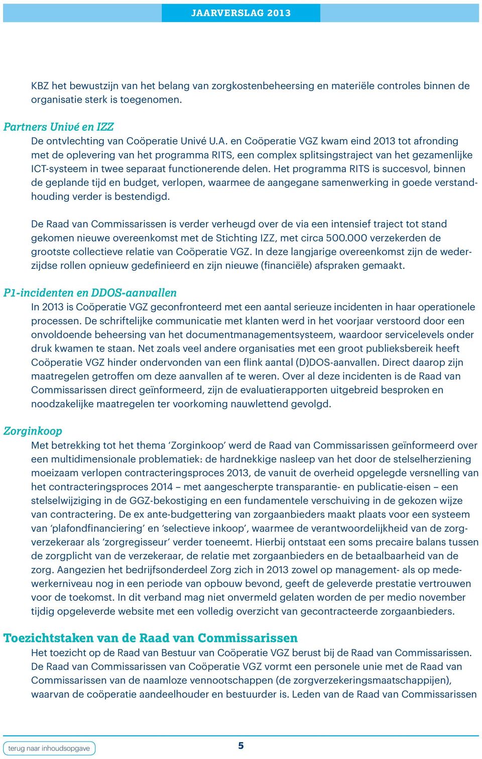 Het programma RITS is succesvol, binnen de geplande tijd en budget, verlopen, waarmee de aangegane samenwerking in goede verstandhouding verder is bestendigd.