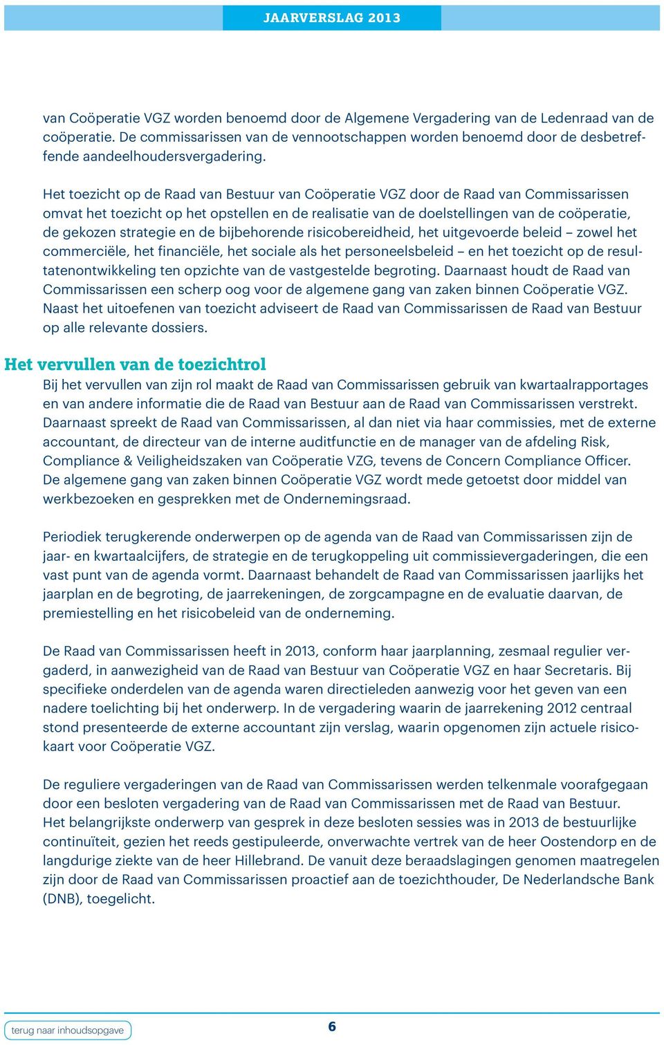 Het toezicht op de Raad van Bestuur van Coöperatie VGZ door de Raad van Commissarissen omvat het toezicht op het opstellen en de realisatie van de doelstellingen van de coöperatie, de gekozen