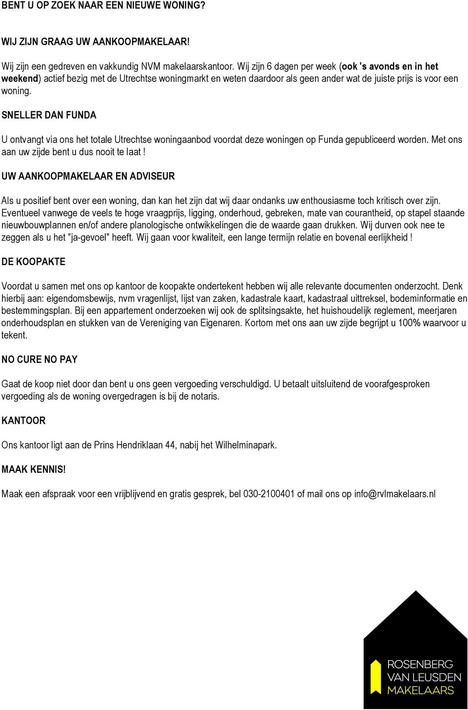 SNELLER DAN FUNDA U ontvangt via ons het totale Utrechtse woningaanbod voordat deze woningen op Funda gepubliceerd worden. Met ons aan uw zijde bent u dus nooit te laat!