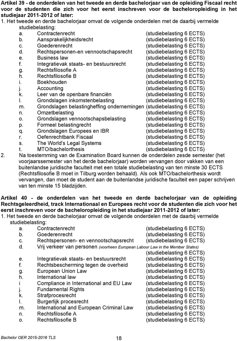 Aansprakelijkheidsrecht (studiebelasting 6 ECTS) c. Goederenrecht (studiebelasting 6 ECTS) d. Rechtspersonen-en vennootschapsrecht (studiebelasting 6 ECTS) e. Business law (studiebelasting 6 ECTS) f.