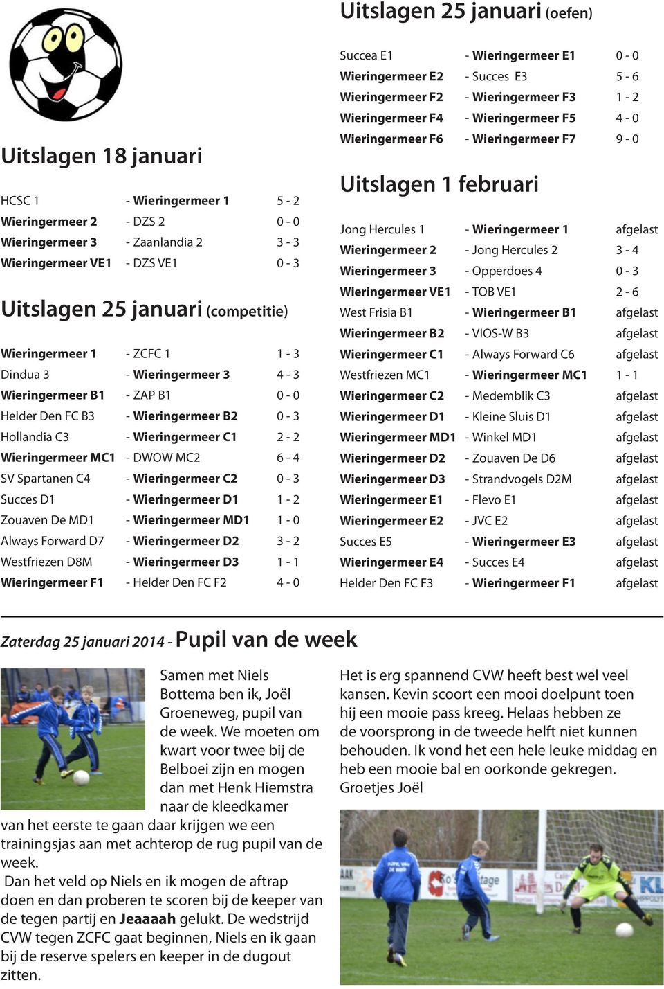 DWOW MC2 6-4 SV Spartanen C4 - Wieringermeer C2 0-3 Succes D1 - Wieringermeer D1 1-2 Zouaven De MD1 - Wieringermeer MD1 1-0 Always Forward D7 - Wieringermeer D2 3-2 Westfriezen D8M - Wieringermeer D3