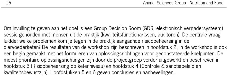 De resultaten van de workshop zijn beschreven in hoofdstuk 2. In de workshop is ook een begin gemaakt met het formuleren van oplossingsrichtingen voor geconstateerde knelpunten.