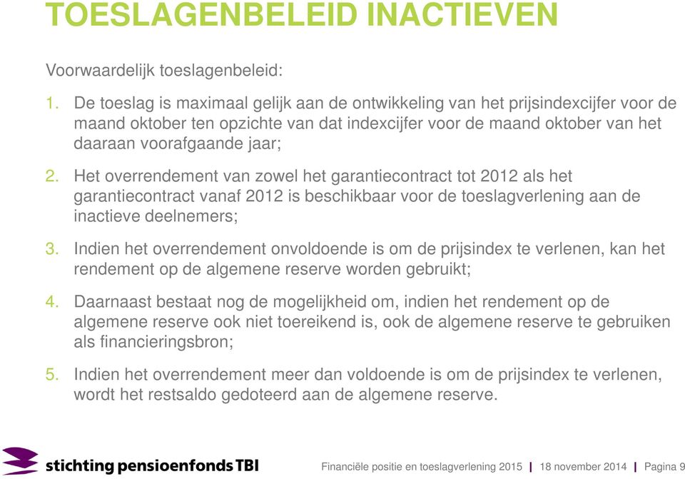 Het overrendement van zowel het garantiecontract tot 2012 als het garantiecontract vanaf 2012 is beschikbaar voor de toeslagverlening aan de inactieve deelnemers; 3.