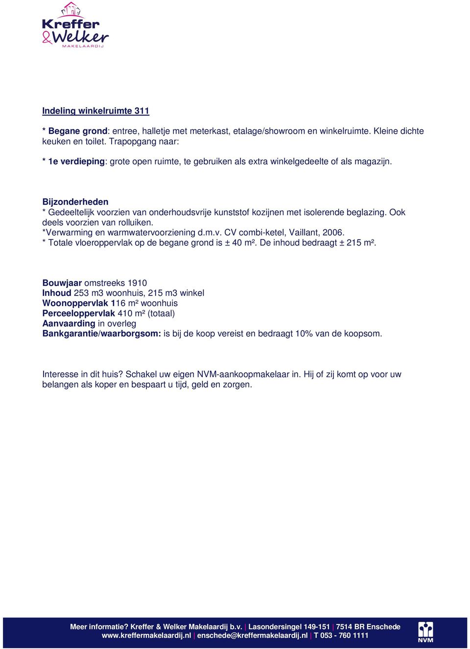 Bijzonderheden * Gedeeltelijk voorzien van onderhoudsvrije kunststof kozijnen met isolerende beglazing. Ook deels voorzien van rolluiken. *Verwarming en warmwatervoorziening d.m.v. CV combi-ketel, Vaillant, 2006.