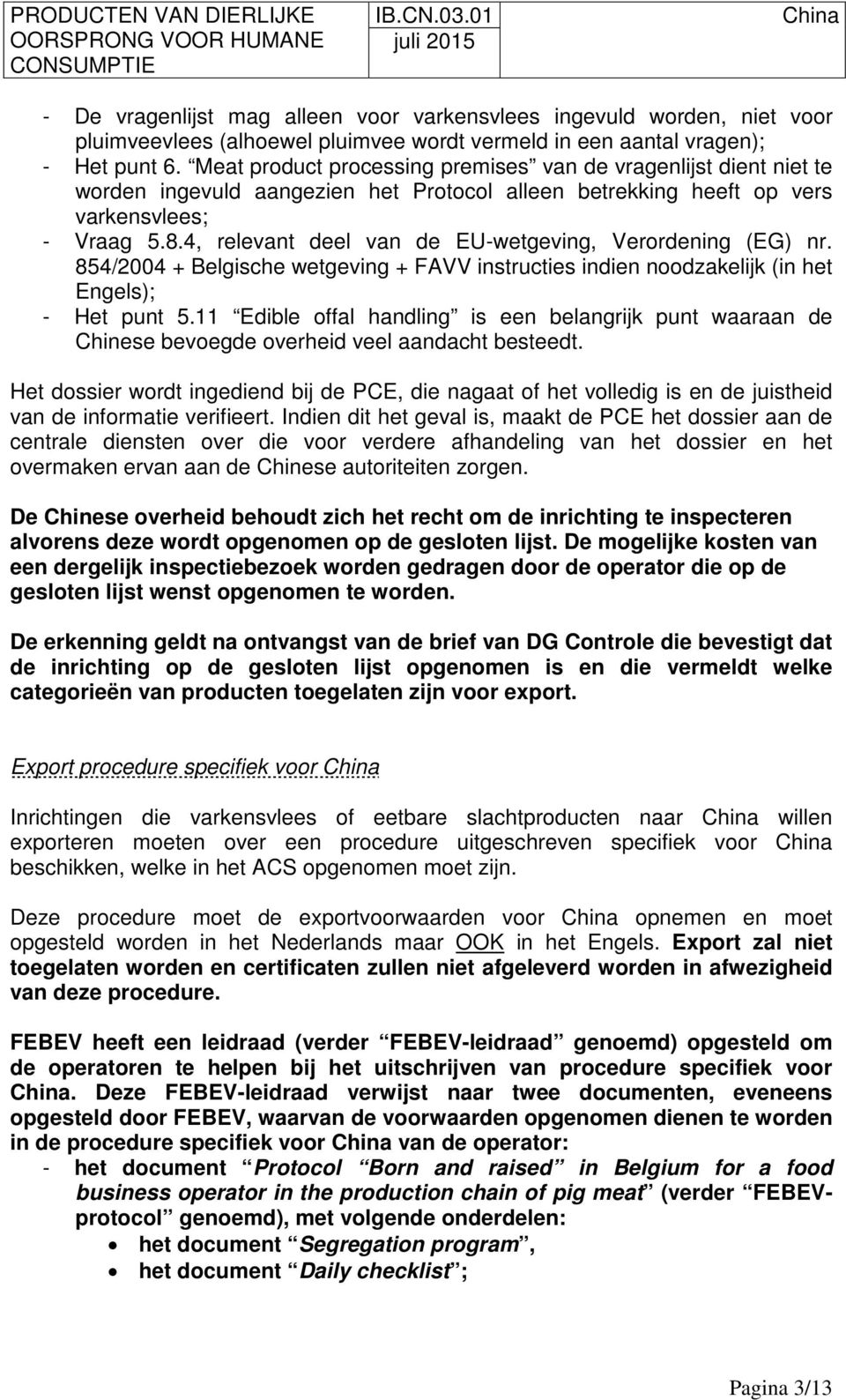 4, relevant deel van de EU-wetgeving, Verordening (EG) nr. 854/2004 + Belgische wetgeving + FAVV instructies indien noodzakelijk (in het Engels); - Het punt 5.