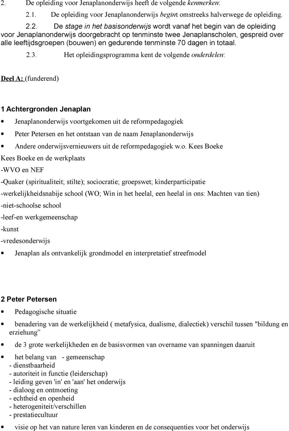 Het opleidingsprogramma kent de volgende onderdelen: Deel A: (funderend) 1 Achtergronden Jenaplan Jenaplanonderwijs voortgekomen uit de reformpedagogiek Peter Petersen en het ontstaan van de naam
