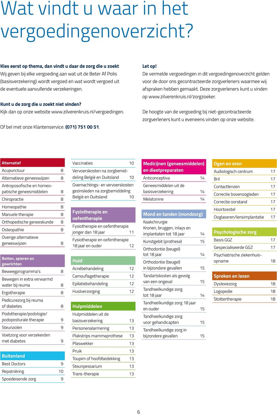 Kunt u de zorg die u zoekt niet vinden? Kijk dan op onze website www.zilverenkruis.nl/vergoedingen. Of bel met onze Klantenservice: (071) 751 00 51. Let op!