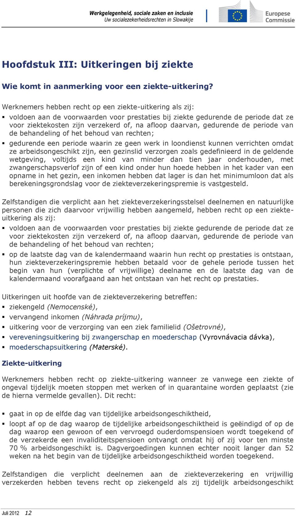 gedurende de periode van de behandeling of het behoud van rechten; gedurende een periode waarin ze geen werk in loondienst kunnen verrichten omdat ze arbeidsongeschikt zijn, een gezinslid verzorgen