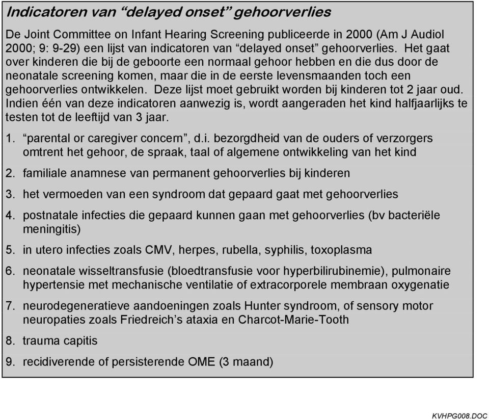 Deze lijst moet gebruikt worden bij kinderen tot 2 jaar oud. Indien één van deze indicatoren aanwezig is, wordt aangeraden het kind halfjaarlijks te testen tot de leeftijd van 3 jaar. 1.