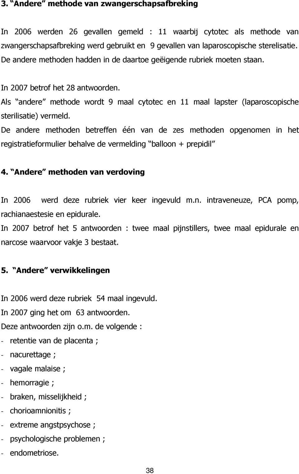 De andere methoden betreffen één van de zes methoden opgenomen in het registratieformulier behalve de vermelding balloon + prepidil 4.