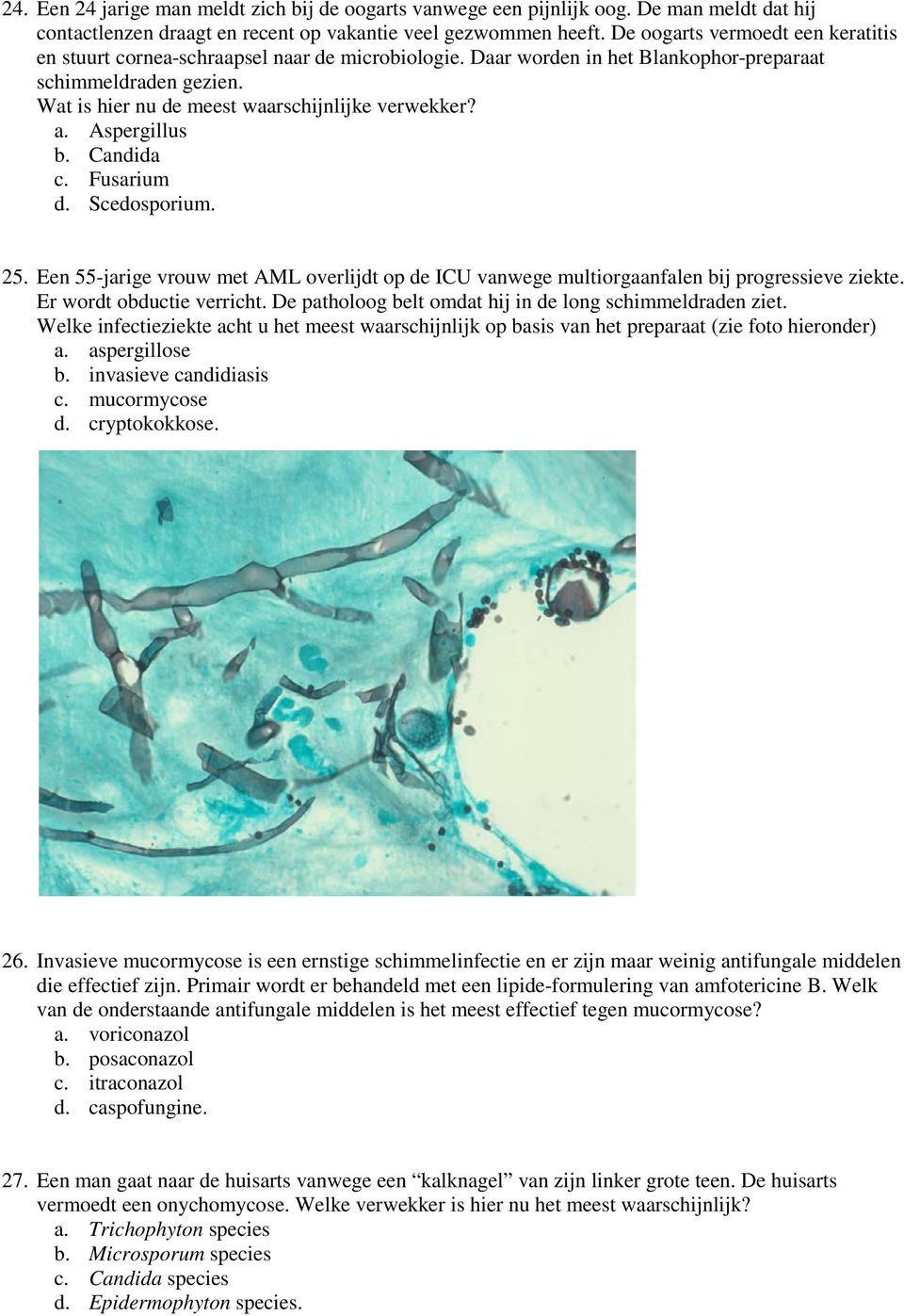 a. Aspergillus b. Candida c. Fusarium d. Scedosporium. 25. Een 55-jarige vrouw met AML overlijdt op de ICU vanwege multiorgaanfalen bij progressieve ziekte. Er wordt obductie verricht.