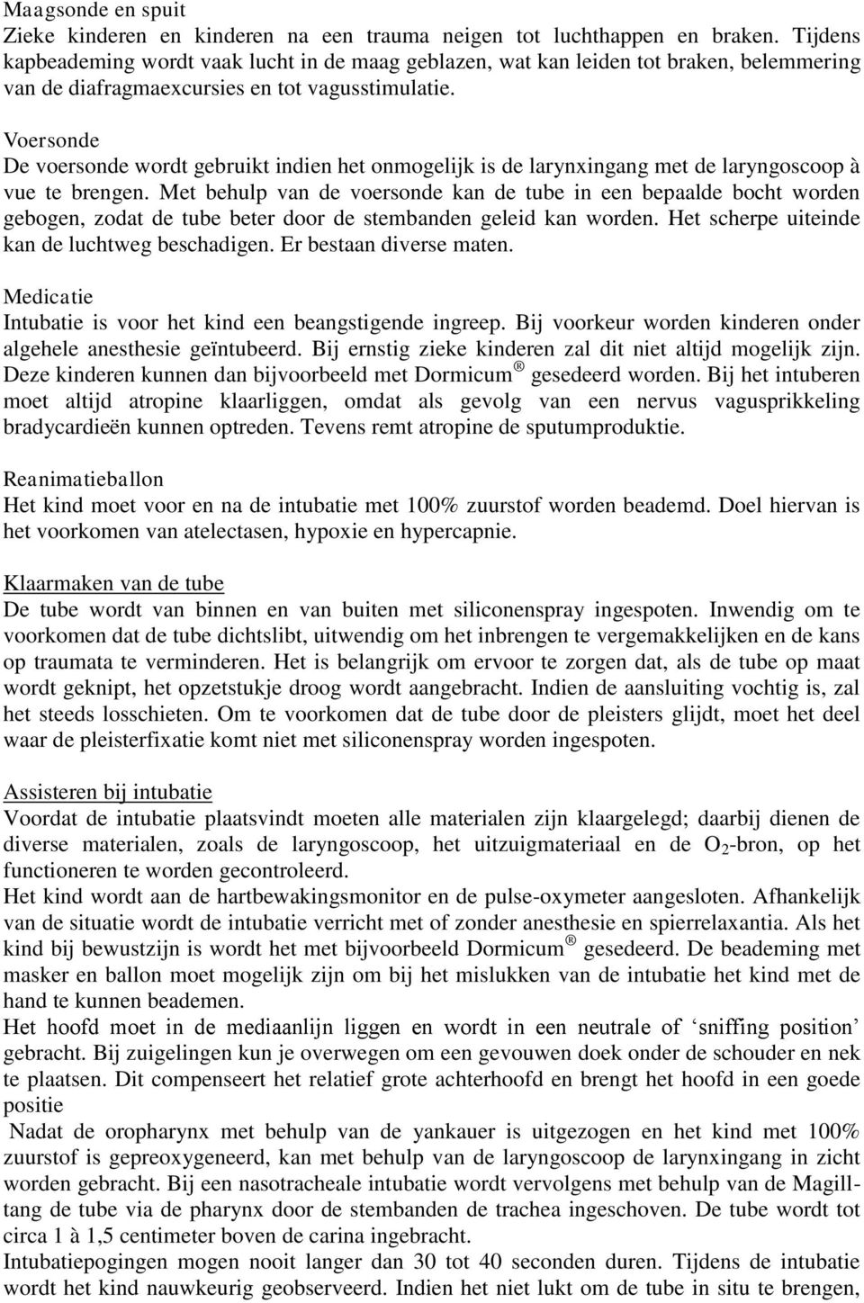 Voersonde De voersonde wordt gebruikt indien het onmogelijk is de larynxingang met de laryngoscoop à vue te brengen.