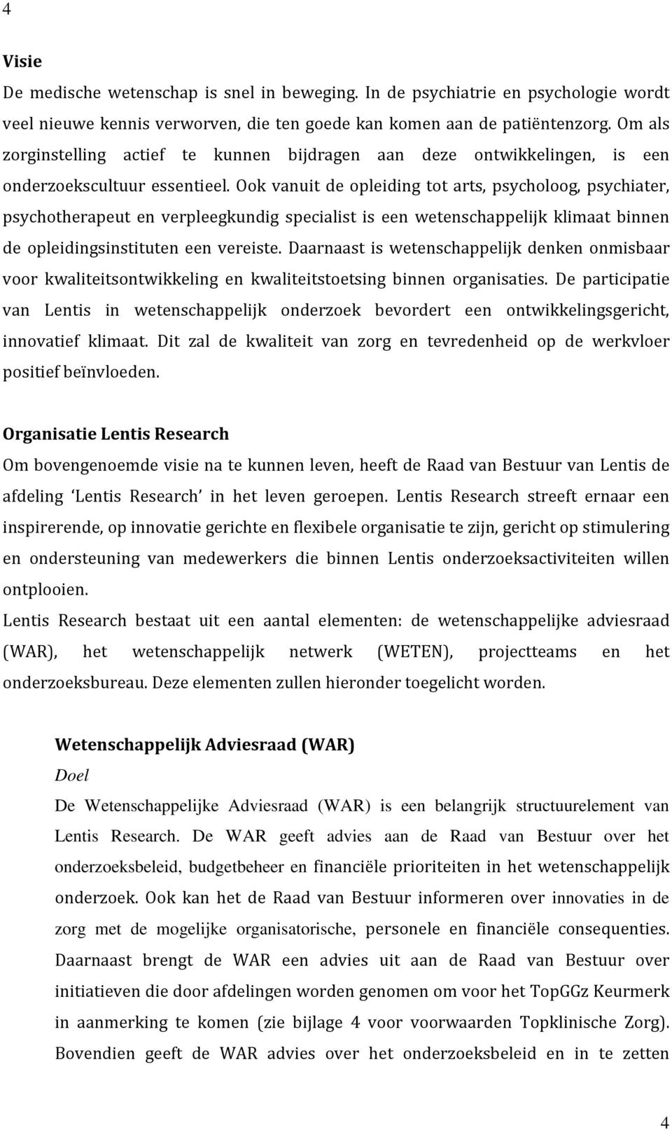 Ook vanuit de opleiding tot arts, psycholoog, psychiater, psychotherapeut en verpleegkundig specialist is een wetenschappelijk klimaat binnen de opleidingsinstituten een vereiste.