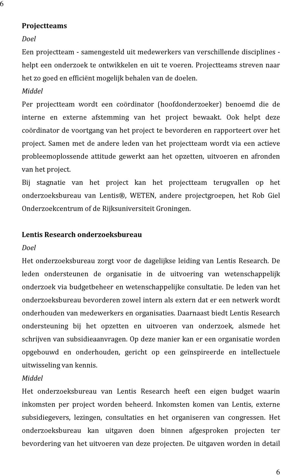 Middel Per projectteam wordt een coördinator (hoofdonderzoeker) benoemd die de interne en externe afstemming van het project bewaakt.