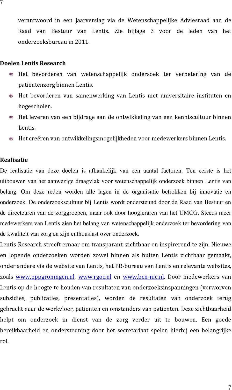 Het bevorderen van samenwerking van Lentis met universitaire instituten en hogescholen. Het leveren van een bijdrage aan de ontwikkeling van een kenniscultuur binnen Lentis.