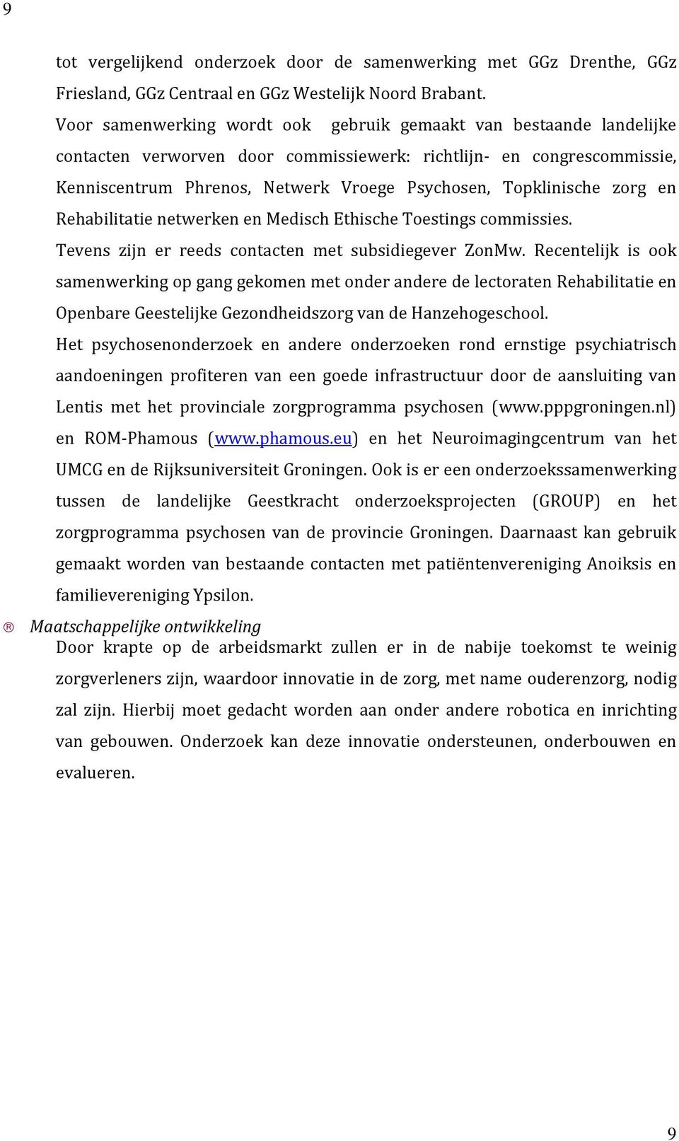 Topklinische zorg en Rehabilitatie netwerken en Medisch Ethische Toestings commissies. Tevens zijn er reeds contacten met subsidiegever ZonMw.