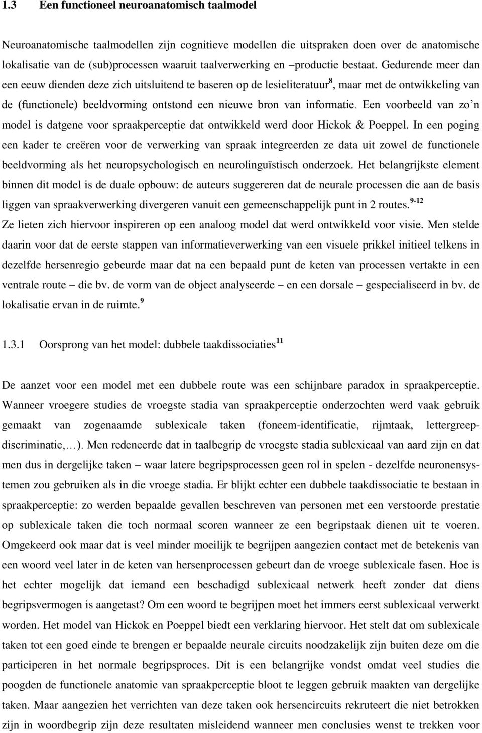 Gedurende meer dan een eeuw dienden deze zich uitsluitend te baseren op de lesieliteratuur 8, maar met de ontwikkeling van de (functionele) beeldvorming ontstond een nieuwe bron van informatie.