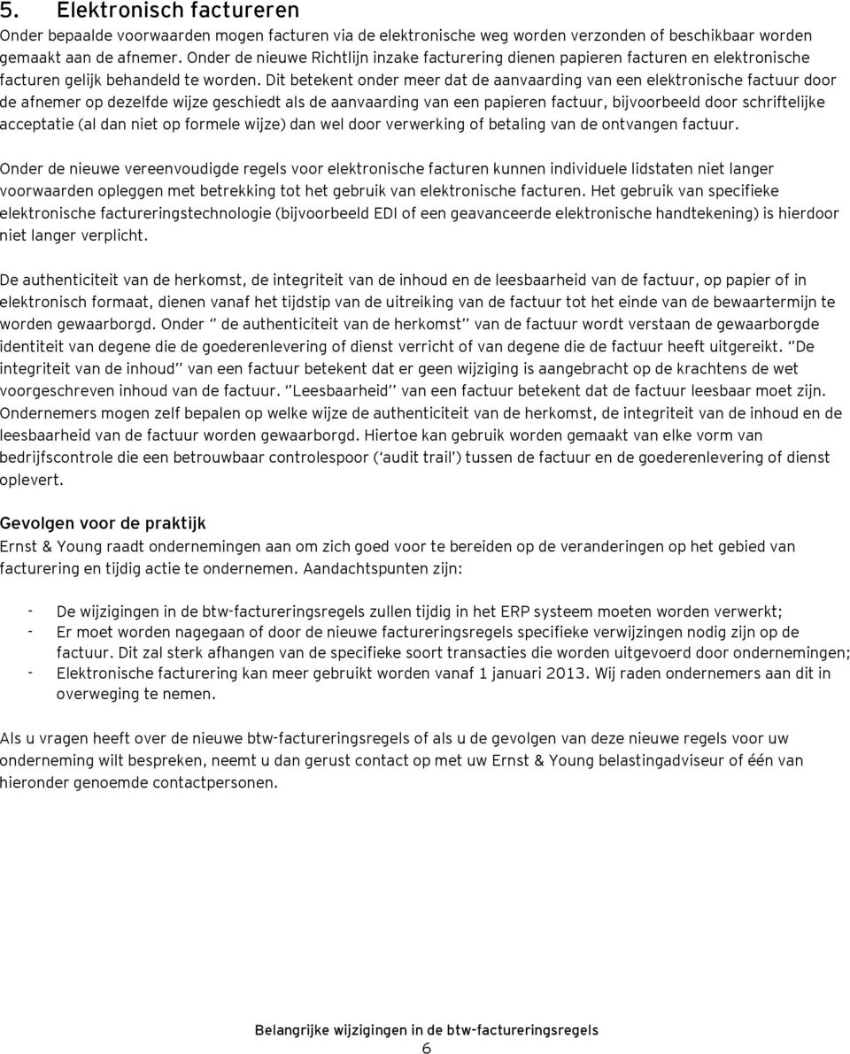 Dit betekent onder meer dat de aanvaarding van een elektronische factuur door de afnemer op dezelfde wijze geschiedt als de aanvaarding van een papieren factuur, bijvoorbeeld door schriftelijke