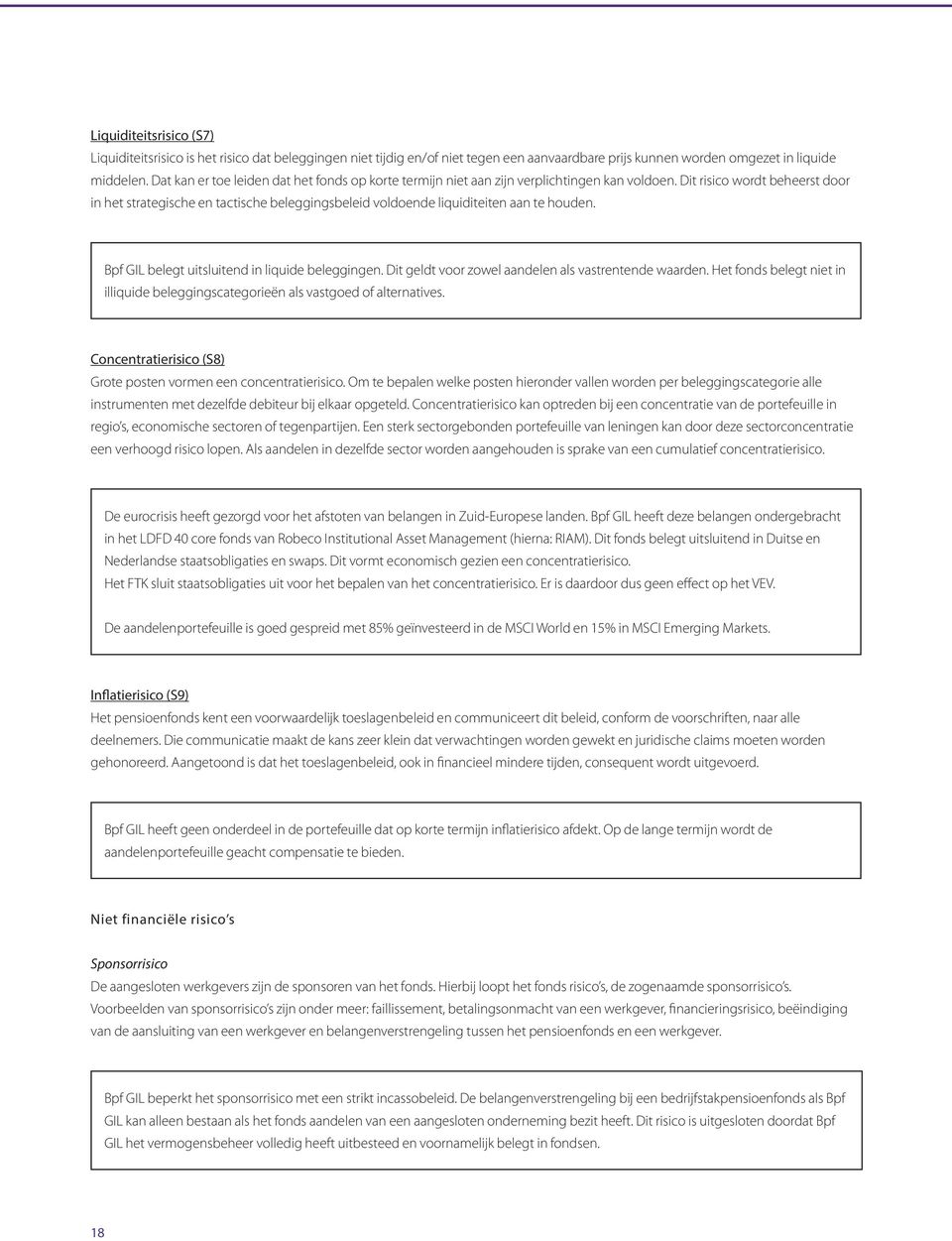 Dit risico wordt beheerst door in het strategische en tactische beleggingsbeleid voldoende liquiditeiten aan te houden. Bpf GIL belegt uitsluitend in liquide beleggingen.