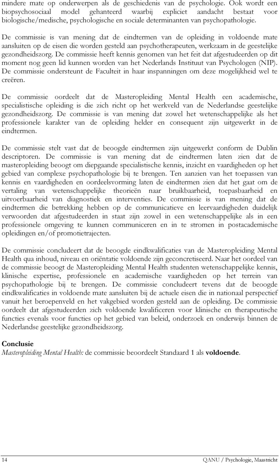 De commissie is van mening dat de eindtermen van de opleiding in voldoende mate aansluiten op de eisen die worden gesteld aan psychotherapeuten, werkzaam in de geestelijke gezondheidszorg.